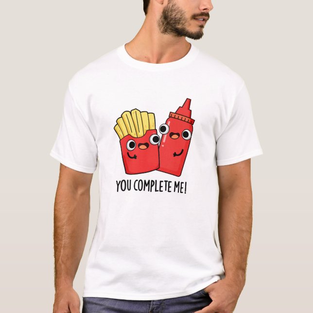 You Complete Me Funny Fries Ketchup Pun  T-Shirt (Front)