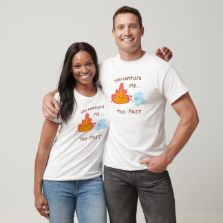You complete me too fast - fire and ice T-Shirt