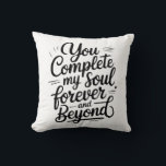 You Complete My Soul – Forever & Beyond Love Quote Cushion<br><div class="desc">A timeless romantic quote that speaks straight to the soul. “You Complete My Soul Forever and Beyond” is a heartfelt design made for true love, deep connection, and eternal commitment. Perfect for weddings, anniversaries, Valentine’s Day, or as a meaningful gift for someone who completes your world. Designed in a modern,...</div>