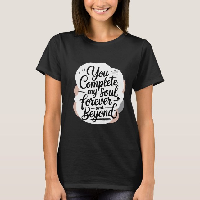 You Complete My Soul – Forever & Beyond Love Quote T-Shirt (Front)