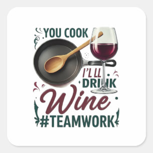 You Cook, I'll Drink Wine #Teamwork – Wine Lover Square Sticker