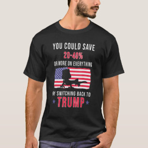 You Could Save 20 40 By Switching Back To Truump   T-Shirt