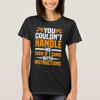 You Couldn't Handle Me Even if I Came With Instruc T-Shirt