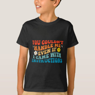 You Couldn't Handle Me Even If I Came With Instruc T-Shirt