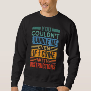 You Couldn't Handle Me Even If I Come With Instruc Sweatshirt