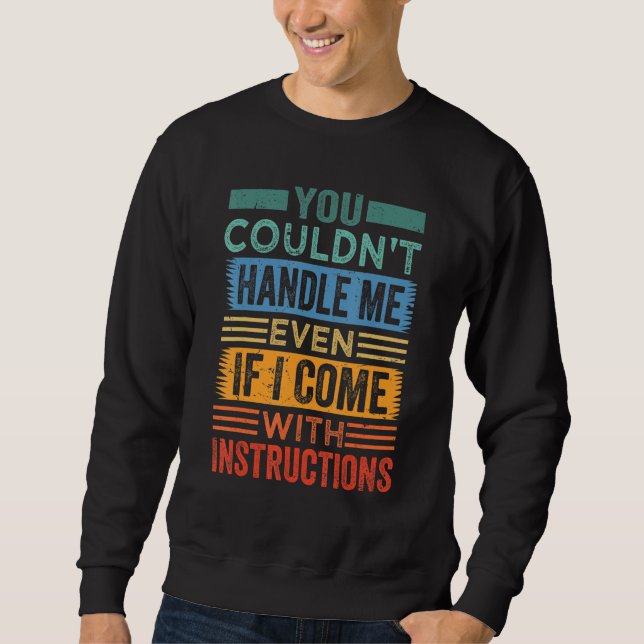 You Couldn't Handle Me Even If I Come With Instruc Sweatshirt (Front)