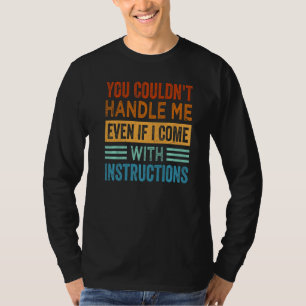 You Couldn't Handle Me Even If I Come With Instruc T-Shirt