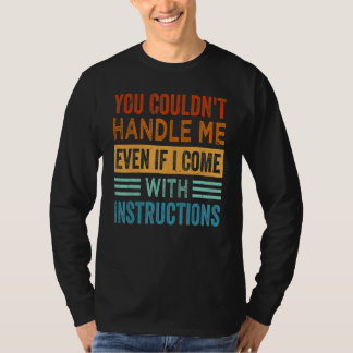 You Couldn't Handle Me Even If I Come With Instruc T-Shirt