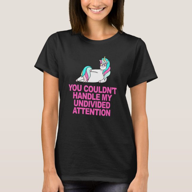 You Couldn't Handle My Undivided Attention T-Shirt (Front)