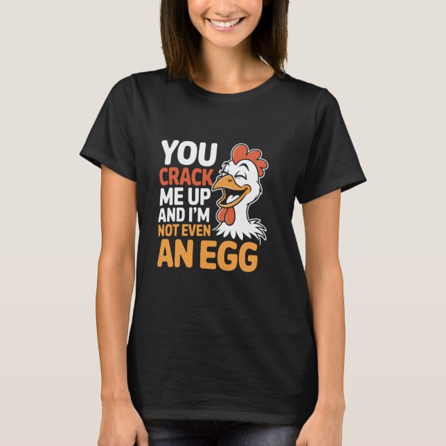 You Crack Me Up And I'm Not Even An Egg Farming Li T-Shirt (Front)