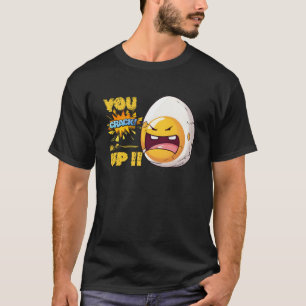 You crack me up, egg  T-Shirt