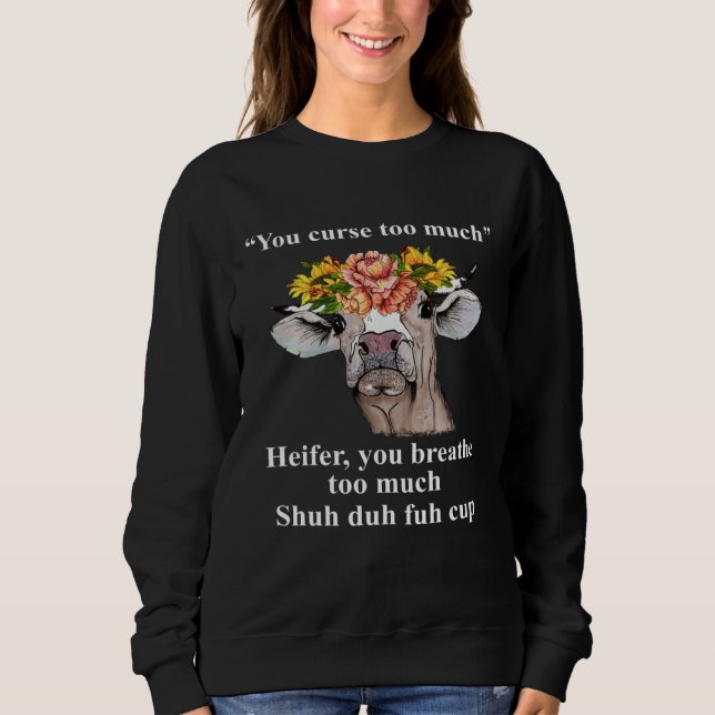 You Curse Too Much Heifer You Breathe Too Much  He Sweatshirt (Front)