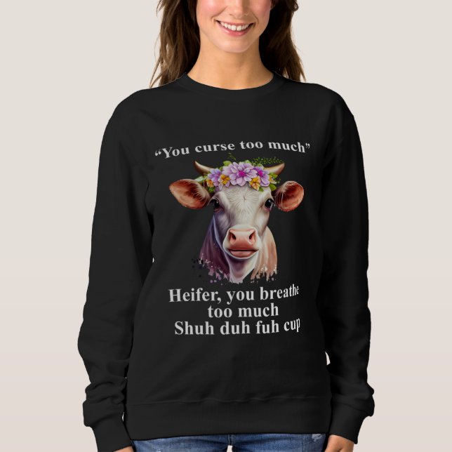 You Curse Too Much Heifer You Breathe Too Much  He Sweatshirt (Front)