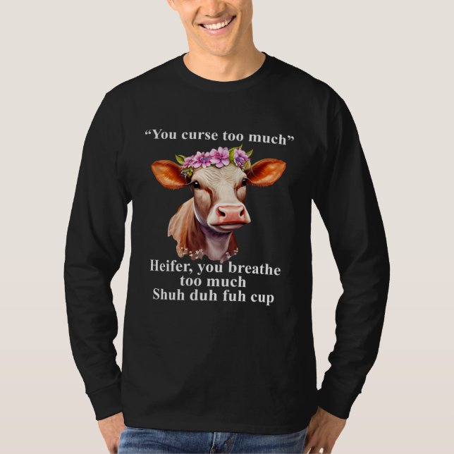 You Curse Too Much Heifer You Breathe Too Much  He T-Shirt (Front)