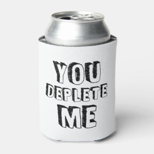 You Deplete Me Can Cooler