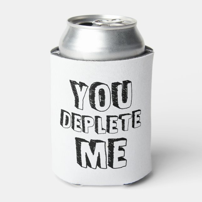 You Deplete Me Can Cooler (Can Front)