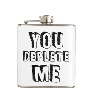 You Deplete Me Hip Flask