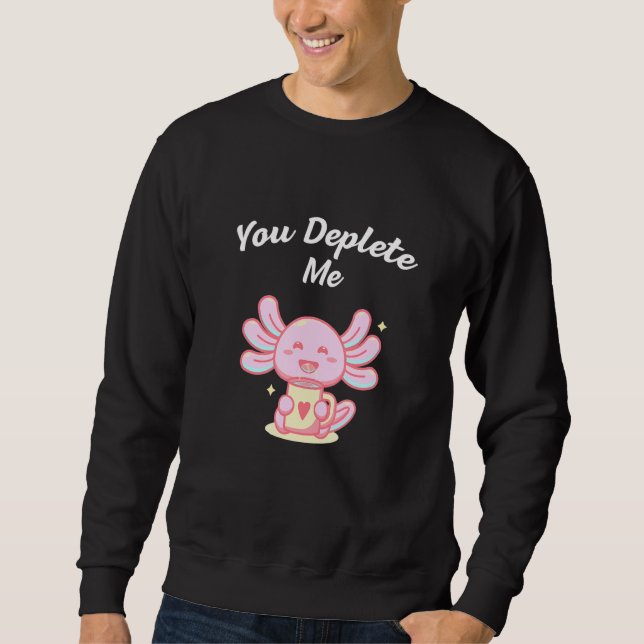 You Deplete Me Introvert Friends Antisocial Buddy  Sweatshirt (Front)