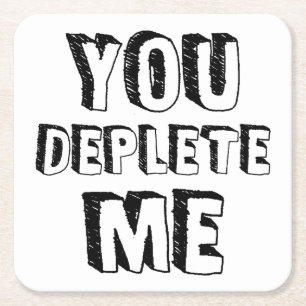 You Deplete Me Square Paper Coaster