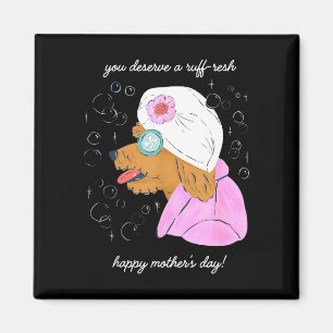 You deserve a ruff-resh happy mother’s day magnet