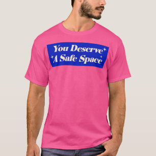 You Deserve A Safe Space T-Shirt
