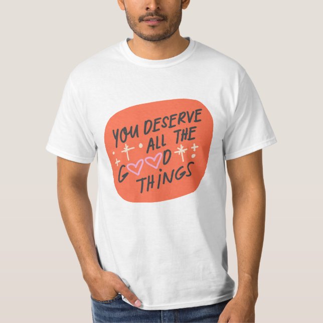 You Deserve All the Good Things" T-Shirt (Front)