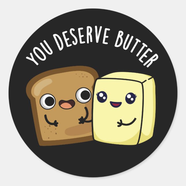 You Deserve Butter Funny Food Pun Dark BG Classic Round Sticker (Front)