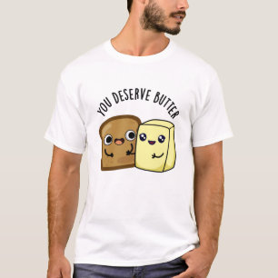 You Deserve Butter Funny Food Pun T-Shirt