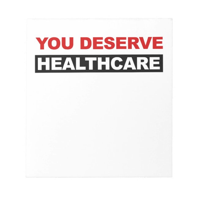 You Deserve Healthcare Notepad (Front)