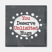 You Deserve Unlimited Hugs Refrigerator Magnet