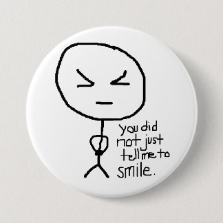 you did not just tell me to smile 7.5 cm round badge