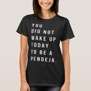 You Did Not Wake Up To Be A Pendeja Women Sarcas T-Shirt
