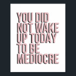 You Did Not Wake Up to be Mediocre Poster<br><div class="desc">You Did Not Wake Up to be Mediocre</div>
