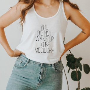 You Did Not Wake Up To Be Mediocre Typography  Singlet