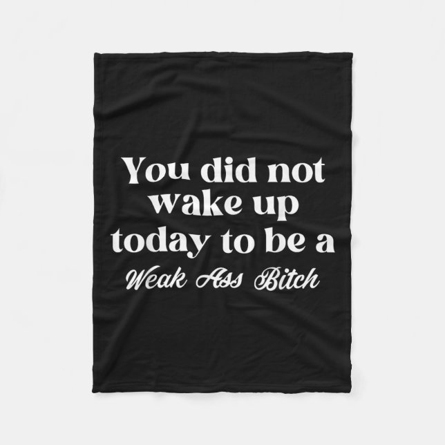 You Did Not Wake Up Today To Be Weak Motivational  Fleece Blanket (Front)