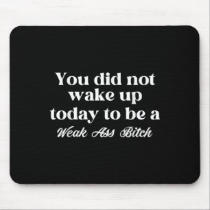 You Did Not Wake Up Today To Be Weak Motivational Mouse Pad