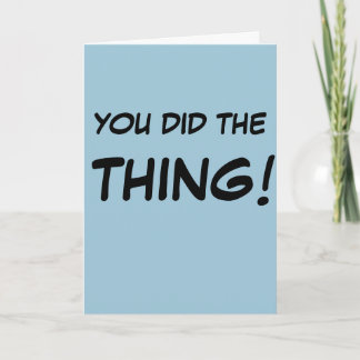 "You Did The Thing!" Greeting Card