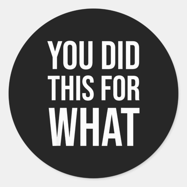 You Did This For What Funny Gift  Classic Round Sticker (Front)
