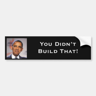 You Didn’t Build That! Bumper Sticker