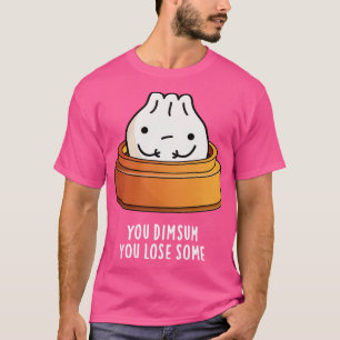 You Dimsum You Lose Some Cute Food Pun T-Shirt