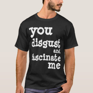 you disgust.... T-Shirt