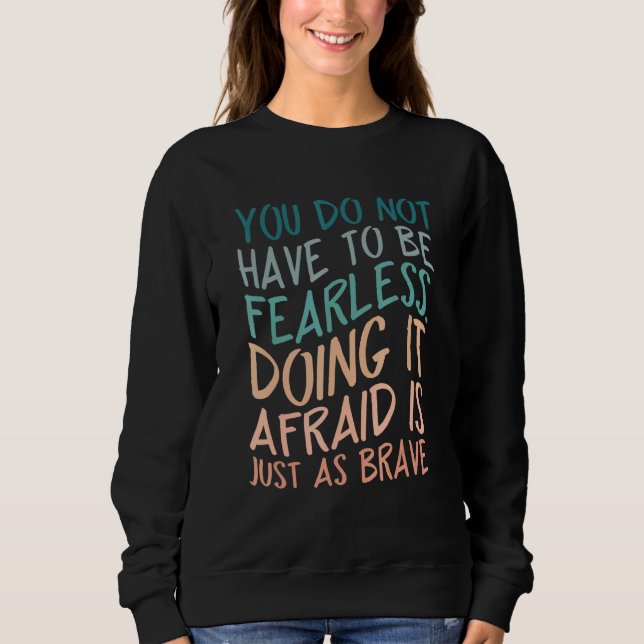 You do not have to be fearless Quote Sweatshirt (Front)