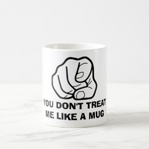 You do not treat me like a mug,funny mug