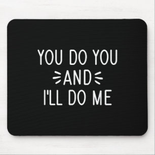 You Do You And I'll Do Me, Funny, Jokes, Sarcastic Mouse Pad