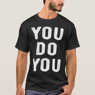 You Do You Motivational Saying Inspirational Quote T-Shirt