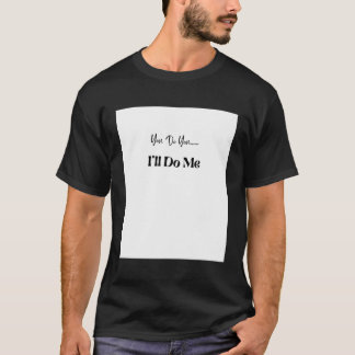You Do Youi'Ll Do Me T-Shirt