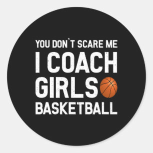You Don39t Scare Me I Coach Girls Basketball Sport Classic Round Sticker
