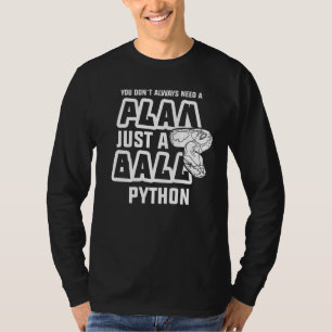 You Don´t Always Need A Plan Just A Ball Python T-Shirt
