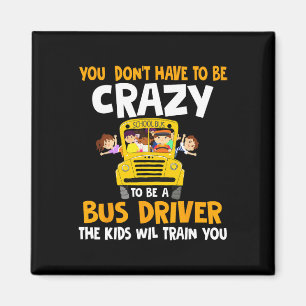 You Don’t Have To Be Crazy To Be A Bus Driver Scho Magnet