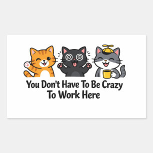 You Don’t Have To Be Crazy To Work Here Rectangular Sticker